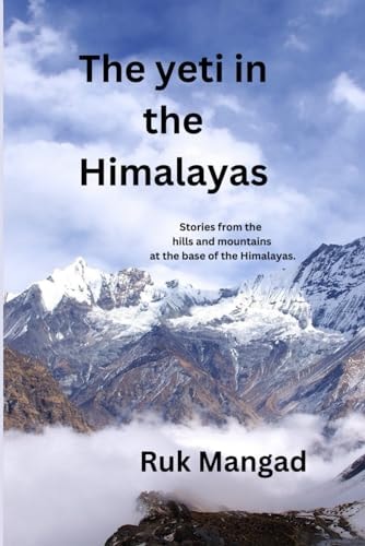 The Yeti in the Himalayas Stories from the Hills and Mountains at the Base of the Himalayas.