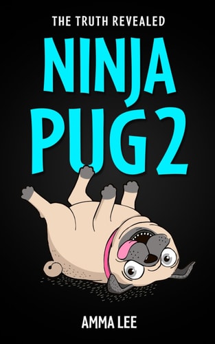 NINJA PUG 2 - The Truth Revealed (Dogs, Pets, Action, Adventure, Saving the Day, Book for Ages 8-12)