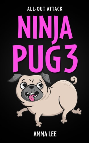 NINJA PUG 3 - All-Out Attack (Dogs, Pets, Action, Adventure, Saving the Day, Book for Ages 8-12)
