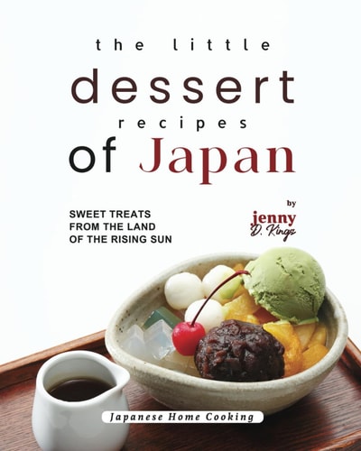 The Little Dessert Recipes of Japan Sweet Treats from the Land of the Rising Sun