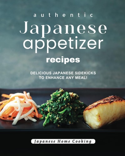 Authentic Japanese Appetizer Recipes Delicious Japanese Sidekicks to Enhance Any Meal!