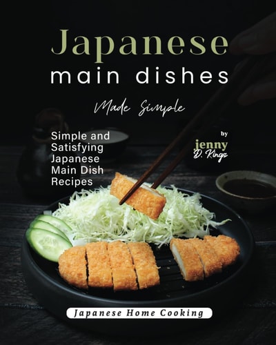 Japanese Main Dishes Made Simple Simple and Satisfying Japanese Main Dish Recipes