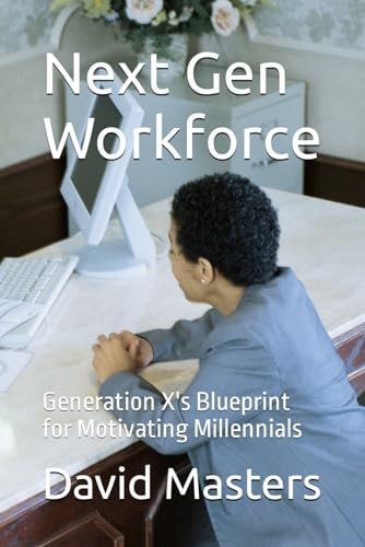 Next Gen Workforce Generation X's Blueprint for Motivating Millennials