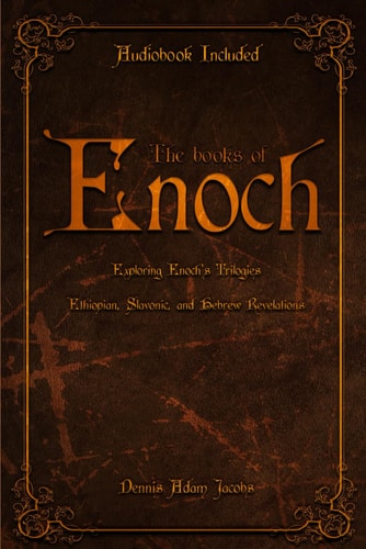 The Books of Enoch Exploring Enoch's Trilogies - Ethiopian, Slavonic, and Hebrew Revelations