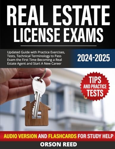 Real Estate License Exams 2024/2025 Updated Guide with Practice Exercises, Tests, Technical Terminology to Pass Exam the First Time Becoming a Real Estate Agent and Start A New Career