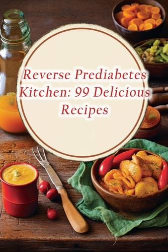 Reverse Prediabetes Kitchen 99 Delicious Recipes
