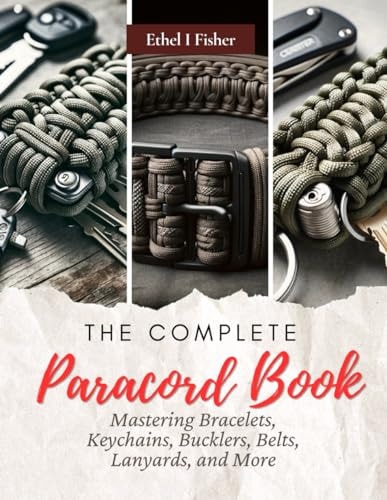 The Complete Paracord Book Mastering Bracelets, Keychains, Bucklers, Belts, Lanyards, and More