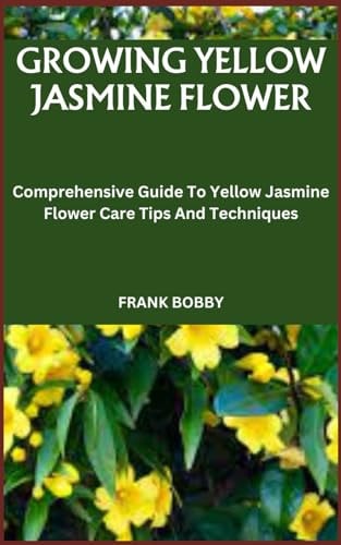 Growing Yellow Jasmine Flower Comprehensive Guide To Yellow Jasmine Flower Care Tips And Techniques