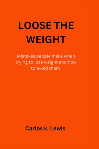 Lose the Weight Mistakes People Make when Trying to Lose Weight and how to Avoid Them