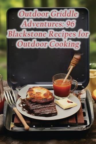 Outdoor Griddle Adventures 96 Blackstone Recipes for Outdoor Cooking
