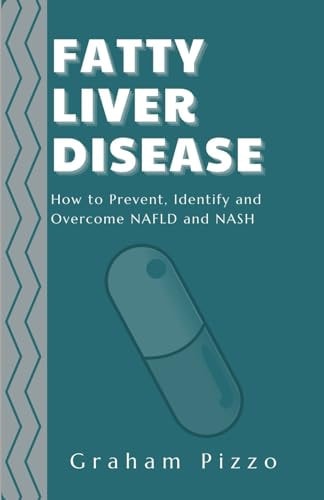 Fatty Liver Disease How to Prevent, Identify and Overcome NAFLD and NASH