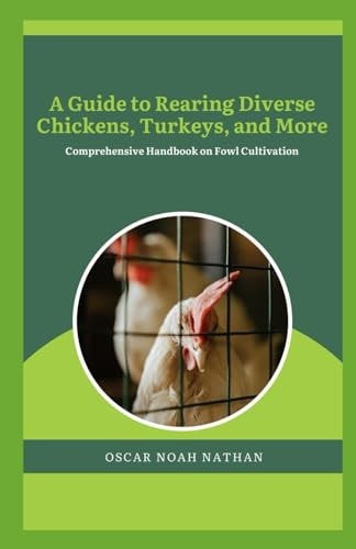 A Guide to Rearing Diverse Chickens, Turkeys, and More Comprehensive Handbook on Fowl Cultivation