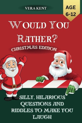 Would You Rather? Christmas Edition for Kids 6-12years Silly, Hilarious Questions And Riddles To Make You Laugh