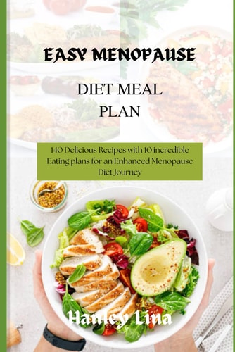 Easy Menopause Diet Meal Plan 140 Delicious Recipes with 10 Incredible Eating Plans for an Enhanced Menopause Diet Journey