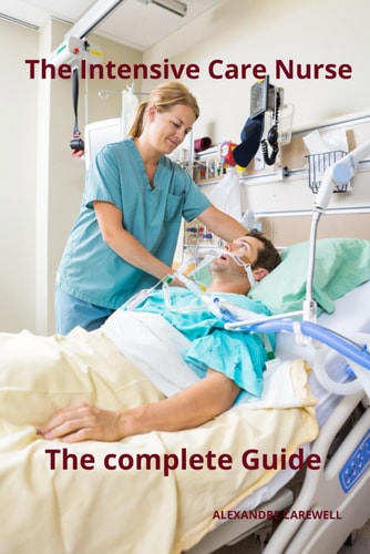 The Intensive Care Nurse The Complete Guide