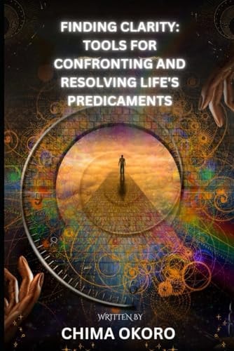 Finding Clarity Tools for Confronting and Resolving Life's Predicaments