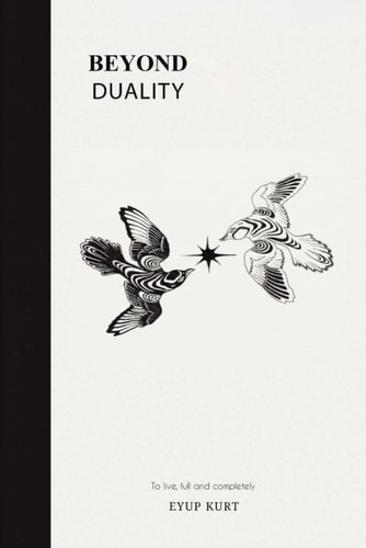 Beyond Duality To Live, Full and Completely.