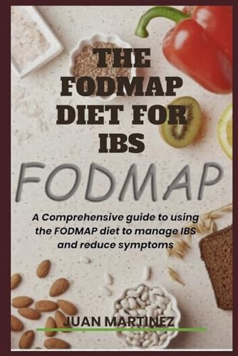 The Fodmap Diet for Ibs A Comprehensive Guide to Using the FODMAP Diet to Manage IBS and Reduce Symptoms.