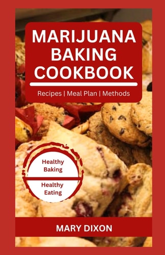 Marijuana Baking Cookbook Using Cannabis Extracts to Bake Delicious Cakes, Pies, Pastry, Bread and More