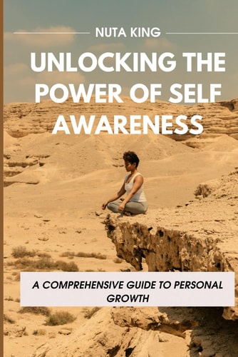 Unlocking the Power of Self-Awareness A Comprehensive Guide To Personal Growth