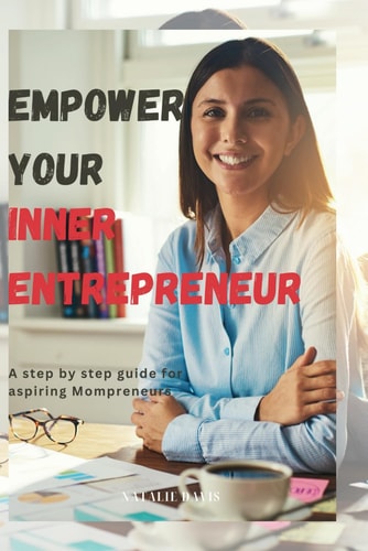 Empower Your Inner Entrepreneur A Step-by-Step Guide for Aspiring Mompreneurs