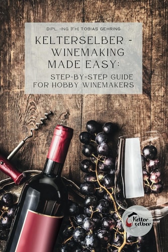 Kelterselber - Winemaking Made Easy Step-by-step Guide for Hobby Winemakers