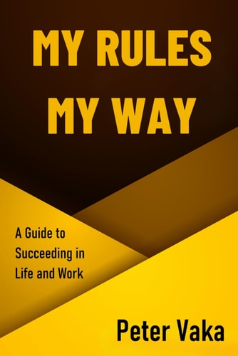 My Rules My Way A Guide to Succeeding in Life and Work