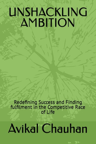Unshackling Ambition Redefining Success and Finding Fulfilment in the Competitive Race of Life