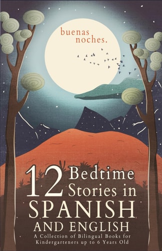 Buenas Noches 12 Spanish to English Bedtime Stories A Collection of Bilingual Books for Kindergarteners Up to 6 Years Old