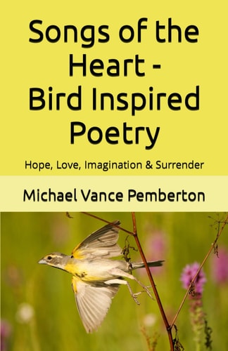 Songs of the Heart - Bird Inspired Poetry Hope, Love, Imagination & Surrender