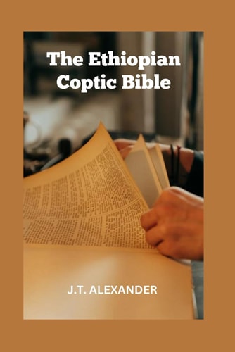 The Ethiopian Coptic Bible The Journey Into the 18th Century Ethiopian Coptic Geez Bible Books Banned, Rejected and Forbidden