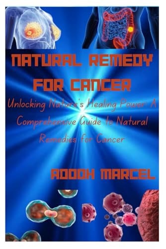 Natural Remedy for Cancer Unlocking Nature's Healing Power: A Comprehensive Guide to Natural Remedies for Cancer