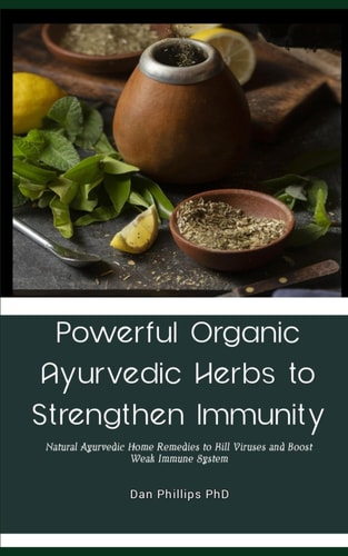 Powerful Organic Ayurvedic Herbs to Strengthen Immunity Natural Ayurvedic Home Remedies to Kill Viruses and Boost Weak Immune System