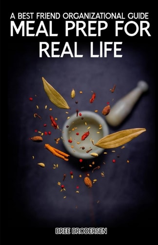 MEAL PREP FOR REAL LIFE A Best Friend Organizational Guide
