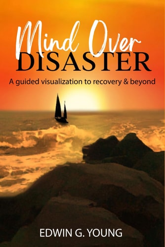 Mind Over Disaster A Guided Visualization to Recovery & Beyond