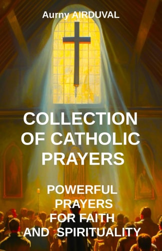 Collection of Catholic Prayers Powerful Prayers for Faith and Spirituality: Catholic Prayers, Religion, Catholicism, Christianity, Christian Prayers, God, Prayer Book