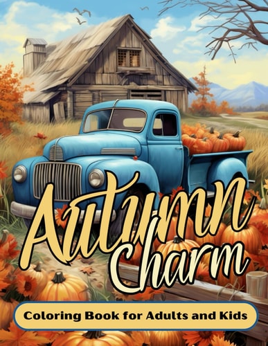 Autumn Charm Coloring Book for Adults and Kids 60 Cozy Fall Illustrations Filled with the Charm of Autumn Harvest Landscapes and Calming Picturesque Fall Scenery