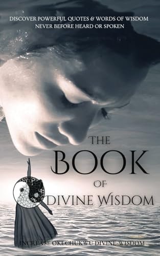 The Book Of Divine Wisdom Discover Powerful Quotes And Words Of Wisdom - Never Before Spoken
