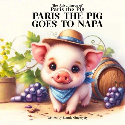 Paris the Pig Goes to Napa The Adventures of Paris the Pig