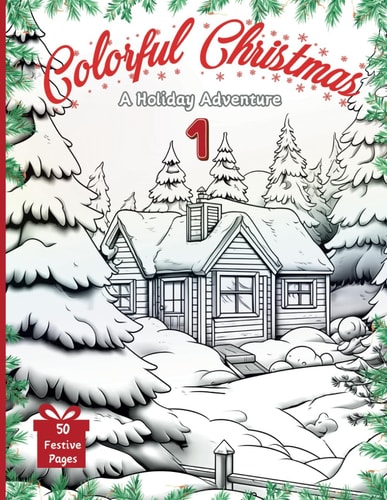 Colorful Christmas A Holiday Adventure - Volume I: Unleash Your Festive Spirit with 50 Unique Christmas Scenes to Color for Relaxation and Joyful Creativity