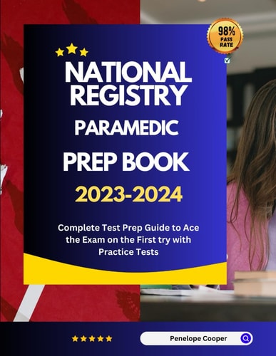 National Registry Paramedic Prep Book 2023-2024 Complete Test Prep Guide to Ace the Exam on the First Try with Practice Tests