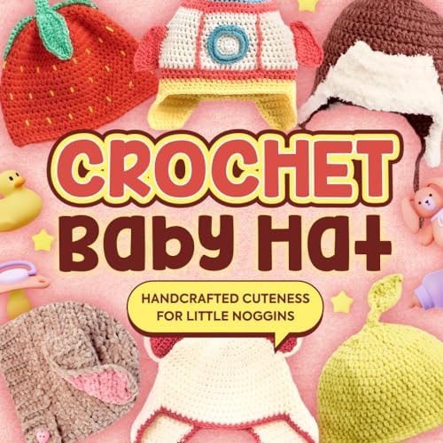 Crochet Baby Hat Handcrafted Cuteness for Little Noggins: Crochet Baby Items