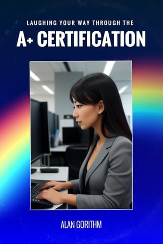 Laughing Your Way Through the A+ Certification Jokes, Puns, Groaners and More for the IT Aspirant
