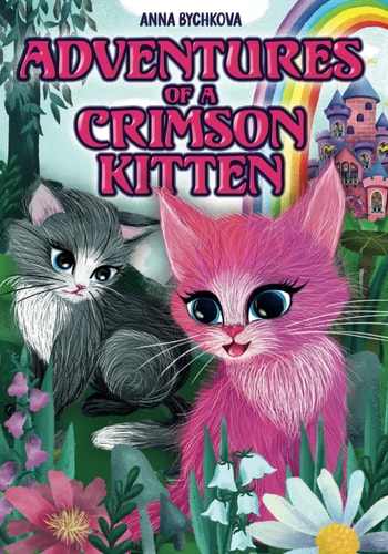 ADVENTURES of a CRIMSON KITTEN A Fascinating Story about a Kitten who Overcame All Difficulties and Made a Dream Come True. It Gives Faith in Yourself, in True Friendship, Kindness and Talent.