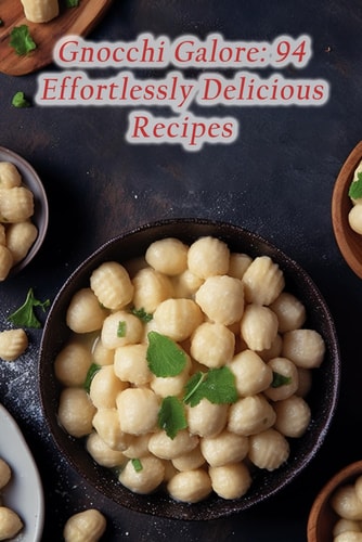Gnocchi Galore 94 Effortlessly Delicious Recipes