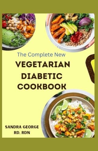 The Complete New Vegetarian Diabetic Cookbook A Wholesome Vegetarian Recipes for Diabetes Management