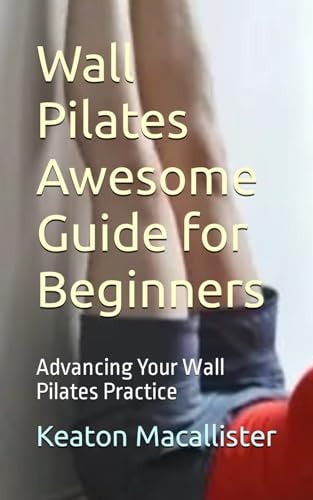 Wall Pilates Awesome Guide for Beginners Advancing Your Wall Pilates Practice