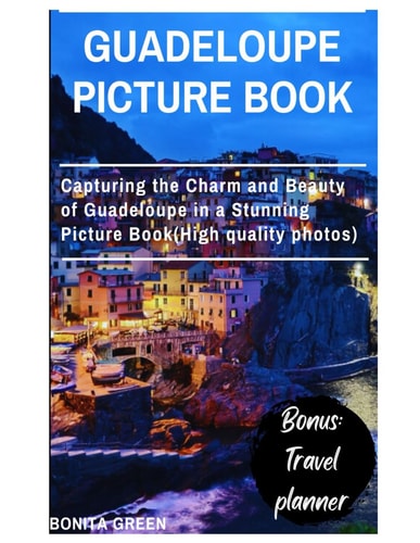 Guadeloupe Picture Book Capturing the Charm and Beauty of Guadeloupe in a Stunning Picture Book(High Quality Photos)
