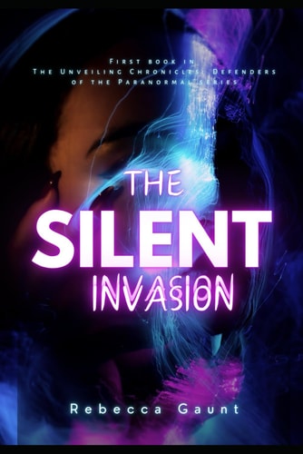 The Silent Invasion Frist Book of the The Unveiling Chronicles: Defenders of the Paranormal Series