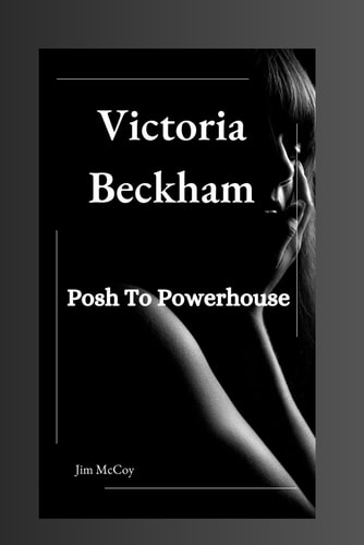 Victoria Beckham Posh To Powerhouse